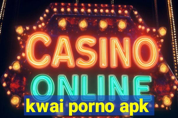 kwai porno apk